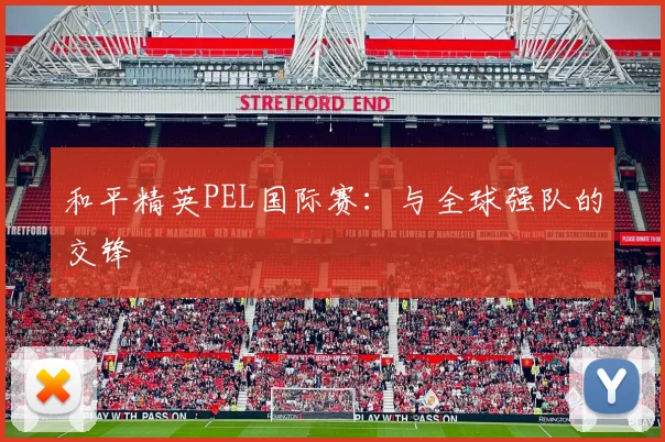 和平精英PEL国际赛：与全球强队的交锋
