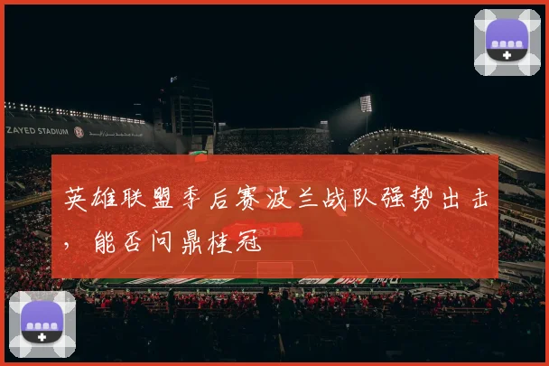 英雄联盟季后赛波兰战队强势出击，能否问鼎桂冠