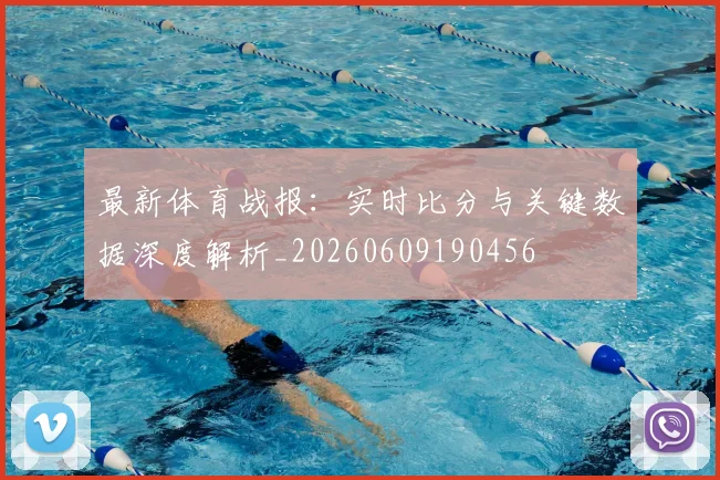 最新体育战报：实时比分与关键数据深度解析_20260609190456