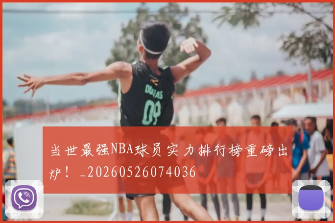 当世最强NBA球员实力排行榜重磅出炉！_20260526074036