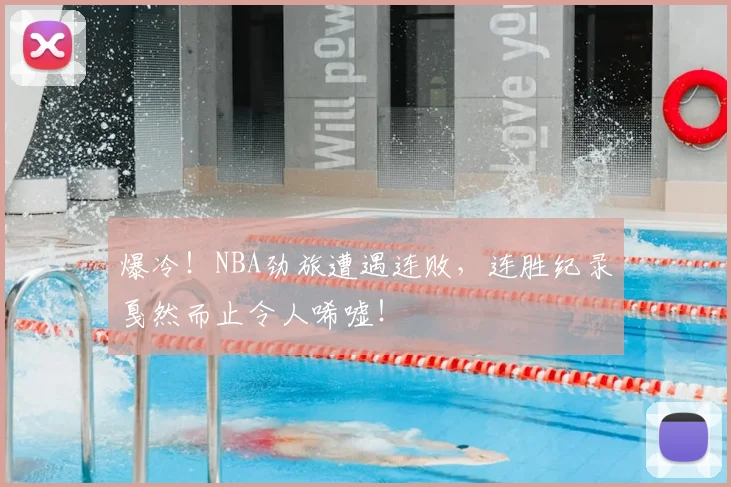 爆冷！NBA劲旅遭遇连败，连胜纪录戛然而止令人唏嘘！