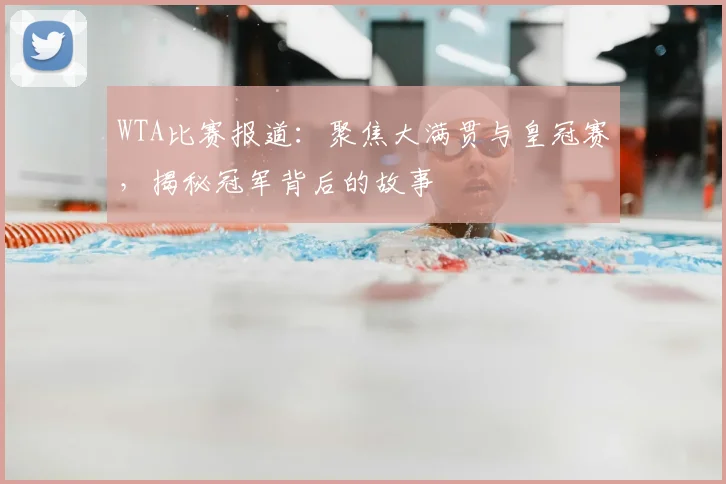 WTA比赛报道：聚焦大满贯与皇冠赛，揭秘冠军背后的故事