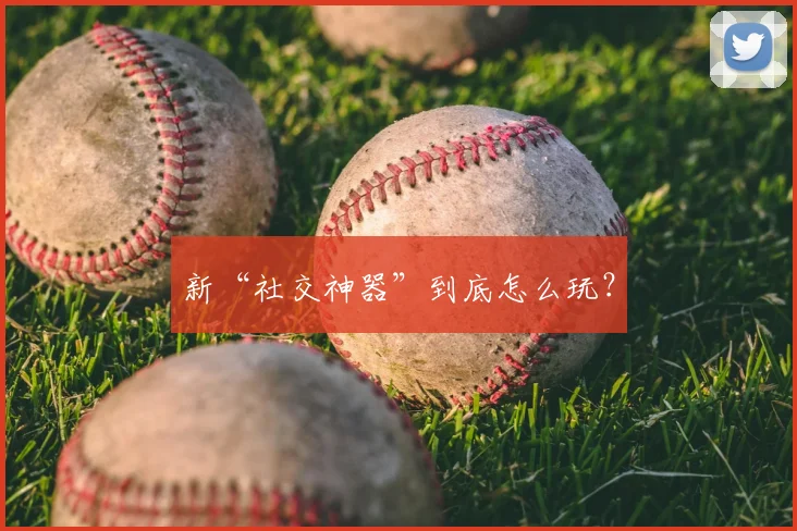 新“社交神器”到底怎么玩？